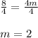 \frac{8}{4}=\frac{4m}{4}\\\\  m=2