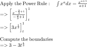 \mathrm{Apply\:the\:Power\:Rule}:\quad \int x^adx=\frac{x^{a+1}}{a+1}\\= \left[\frac{x^{-\frac{2}{3}+1}}{-\frac{2}{3}+1}\right]^1_t\\\\= \left[3x^{\frac{1}{3}}\right]^1_t\\\\\mathrm{Compute\:the\:boundaries}\\= 3-3t^{\frac{1}{3}}