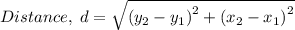 Distance, \ d=\sqrt{\left (y_{2}-y_{1}  \right )^{2}+\left (x_{2}-x_{1}  \right )^{2}}