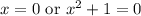 x=0\text{ or } x^2+1=0