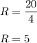 R=\dfrac{20}{4}\\\\R=5