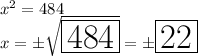 {x}^{2}  = 484 \\\huge x =  \pm \sqrt{ \boxed{484}}  =   \red {\pm \boxed{  22}}