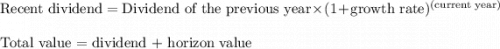 \text{Recent dividend} = \text{Dividend of the previous year} \times (1+\text{growth rate})^{\text{(current year)}}    \\\\\text{Total value  = dividend + horizon value}