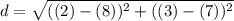 d=\sqrt{((2)-(8))^2+((3)-(7))^2