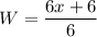 \displaystyle W=\frac{6x+6}{6}