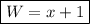 \displaystyle \boxed{W=x+1}