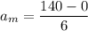 a_{m}=\dfrac{140-0}{6}