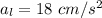 a_{l}=18\ cm/s^2