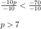 \frac{-10p}{-10} < \frac{-70}{-10} \\\\p  7