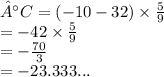 °C = ( - 10 - 32) \times  \frac{5}{9}  \\  =  -  42 \times  \frac{5}{9}  \\  =  -  \frac{70}{3}  \:  \:  \:  \:  \:  \:  \:  \:  \\  =  - 23.333...