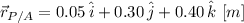 \vec r_{P/A} = 0.05\,\hat{i}+0.30\,\hat{j}+0.40\,\hat{k}\,\,[m]