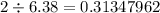 2\div6.38=0.31347962