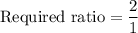 \text{Required ratio}=\dfrac{2}{1}