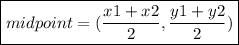 \boxed{midpoint = ( \frac{x1 + x2}{2} , \frac{y1 + y2}{2}) }