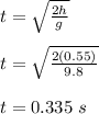 t = \sqrt{\frac{2h}{g} } \\\\t = \sqrt{\frac{2(0.55)}{9.8} }\\\\t = 0.335 \ s