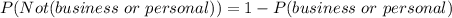 P(Not(business\ or\ personal)) = 1 - P(business\ or\ personal)