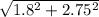 \sqrt{1.8^{2} + 2.75^{2} }