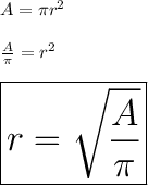 A = \pi {r}^{2}  \\  \\  \frac{A}{\pi}  =  {r}^{2}  \\  \\ \huge \red{ \boxed{ r =  \sqrt{\frac{A}{\pi}  } }}