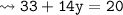 {\tt \leadsto 33 + 14y = 20}