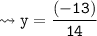 {\tt \leadsto y = \dfrac{(-13)}{14}}