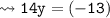 {\tt \leadsto 14y = (-13)}