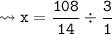 {\tt \leadsto x = \dfrac{108}{14} \div \dfrac{3}{1}}