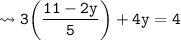 {\tt \leadsto 3 \bigg( \dfrac{11 - 2y}{5} \bigg) + 4y = 4}