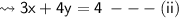 {\sf \leadsto 3x + 4y = 4 \: --- (ii)}