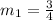 m_1 = \frac{3}{4}