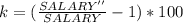 k=  (\frac{SALARY''}{SALARY}  - 1 ) *  100