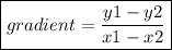 \boxed{gradient =  \frac{y1 - y2}{x1 - x2} }