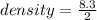 density =  \frac{8.3}{2}  \\