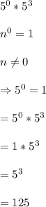 5^0*5^3\\\\n^0=1\\\\n\neq 0\\\\\Rightarrow 5^0=1\\\\=5^0*5^3\\\\=1*5^3\\\\=5^3\\\\=125