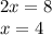 2x = 8 \\ x  = 4