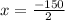 x = \frac{-150}{2}