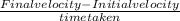 \frac{Final velocity - Initial velocity}{time taken}