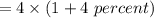 =4\times (1+4 \ percent)