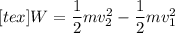 [tex]W=\dfrac{1}{2}mv_{2}^2-\dfrac{1}{2}mv_{1}^2