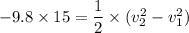 -9.8\times15=\dfrac{1}{2}\times(v_{2}^2-v_{1}^2)