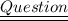 {\huge{\pink{\underline{\underline{Question}}}}}