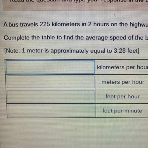 Abus travels 225 kilometers in 2 hours on the highway. the bus driver wants to find the average spee