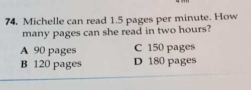 74. michelle can read 1.5 pages per minute. howmany pages can she read in two hours? a 9