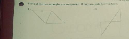 State if the two triangles are congruent. if they are state how you know.