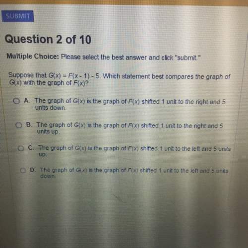 Suppose that g(x)=f (x-1)-5 which statement best compares the graph of g(x) with the graph of f(x)