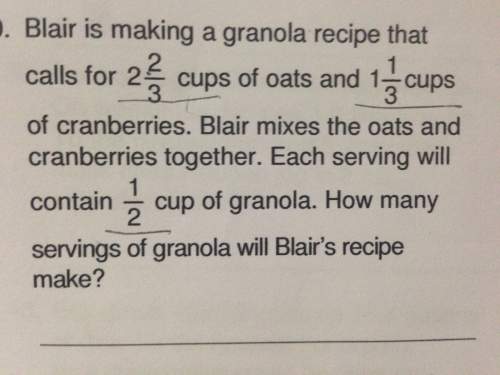 Blair is making a granola recipe that calls for two and 2/3rd cups of oats and 1 1/3 cups of cranber
