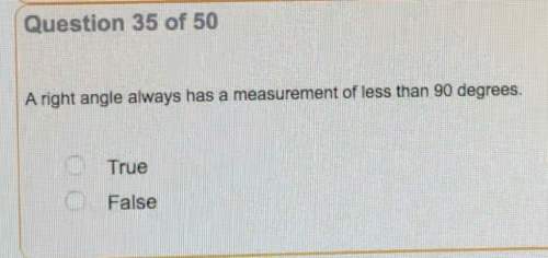 Aright angle always has a measurement of less than 90 degrees. true or false?