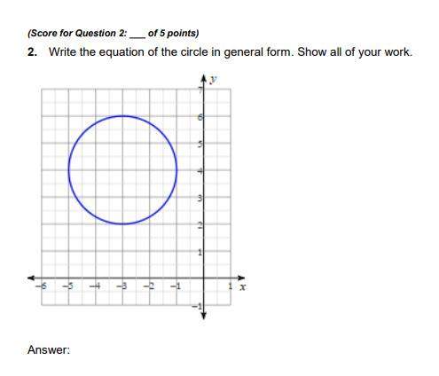 Write the equation of the circle in general form. show all of your work.