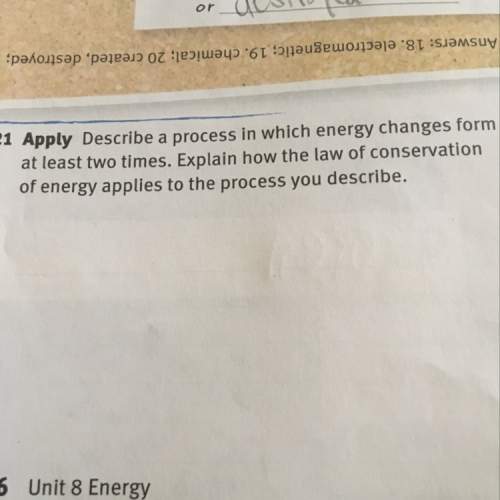 Describe a process in which energy changes form at least two times explain how the law of conservati