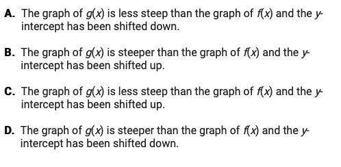 The linear parent function f(x) = x is transformed to g(x) = 1/3x-5. which statement correctly compa