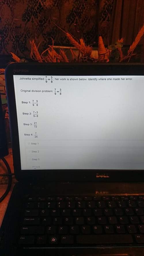 Johnetta simplified 7/9+ 3/8 her work is shown below. identify where she made an error
